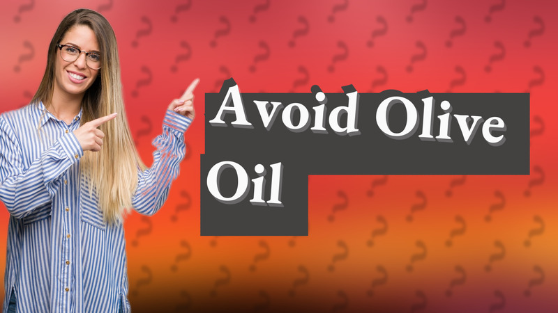 Avoid Olive Oil