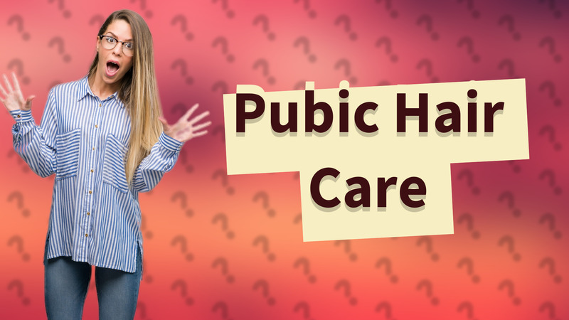 Pubic Hair Care