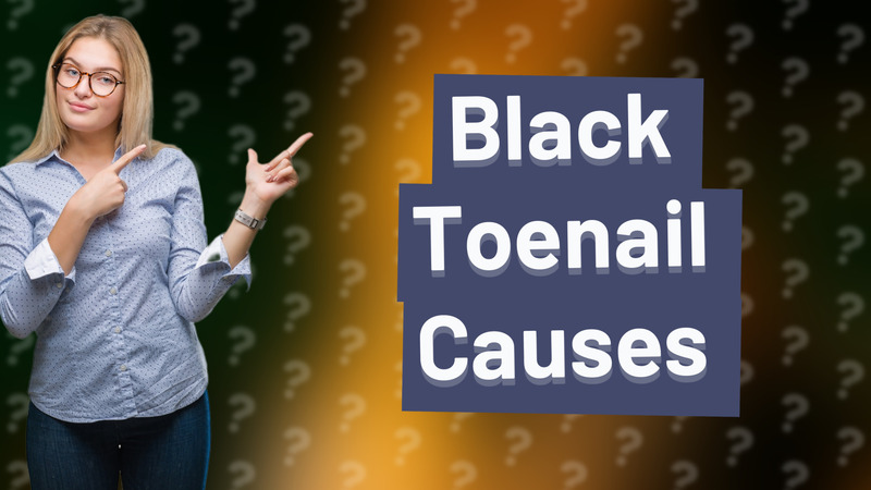 Black Toenail Causes