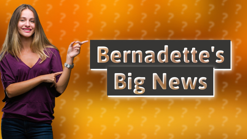 Bernadette's Big News