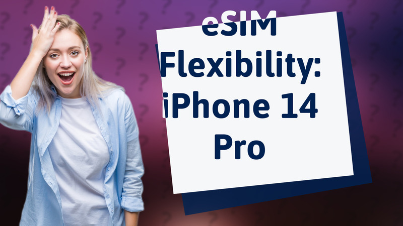 eSIM Flexibility: iPhone 14 Pro