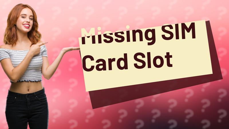 Missing SIM Card Slot