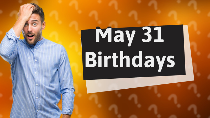 May 31 Birthdays