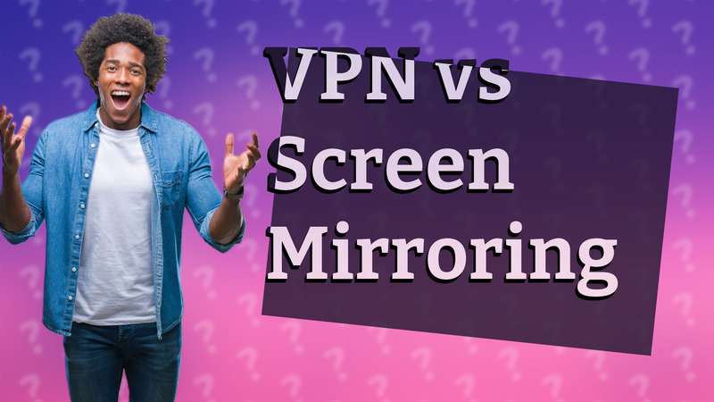 VPN vs Screen Mirroring