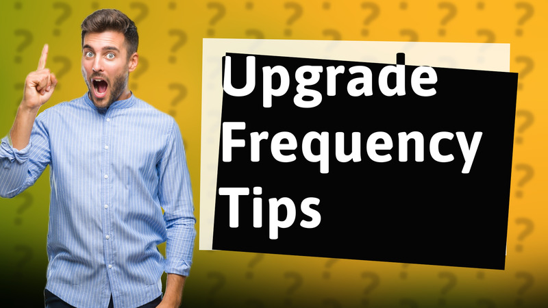 Upgrade Frequency Tips