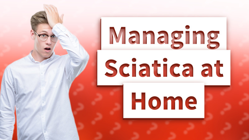 Managing Sciatica at Home