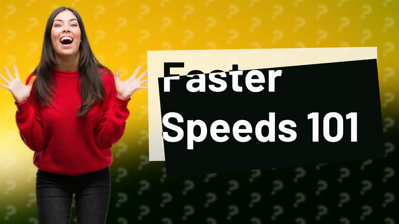 Faster Speeds 101