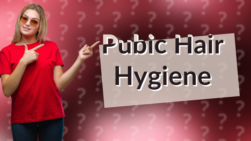 Pubic Hair Hygiene
