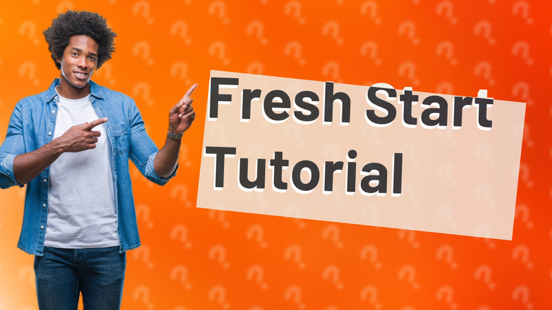 Fresh Start Tutorial