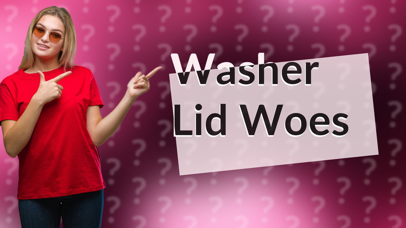 Washer Lid Woes