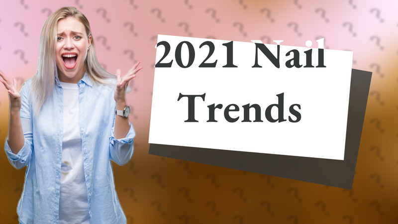 2021 Nail Trends