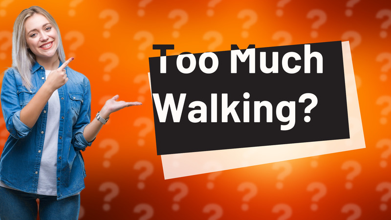 Too Much Walking?