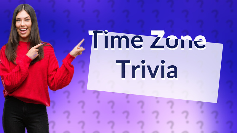 Time Zone Trivia