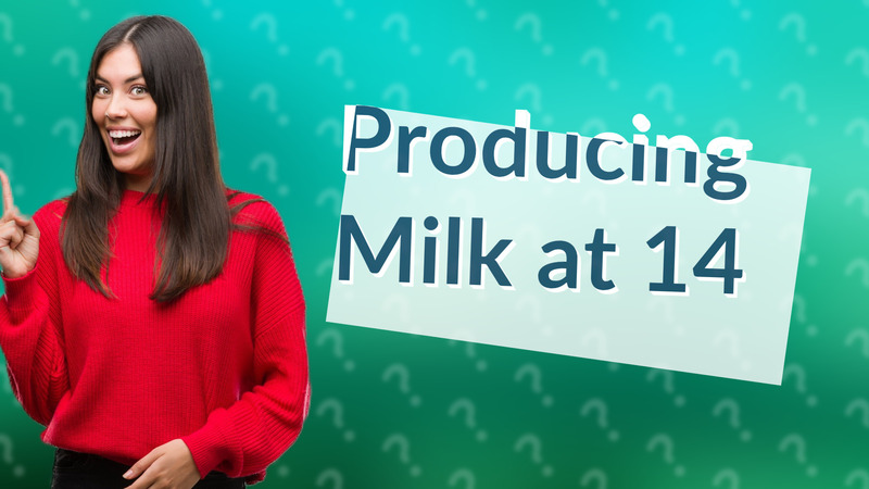 Producing Milk at 14