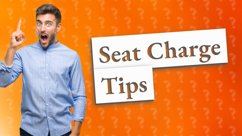 Seat Charge Tips