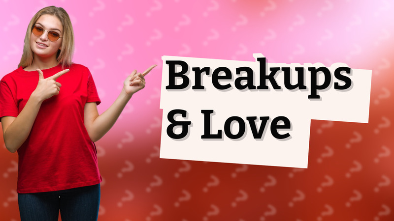 Breakups & Love