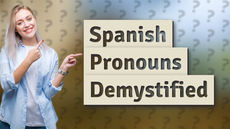 Spanish Pronouns Demystified