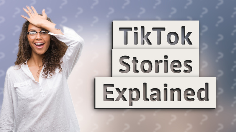 TikTok Stories Explained