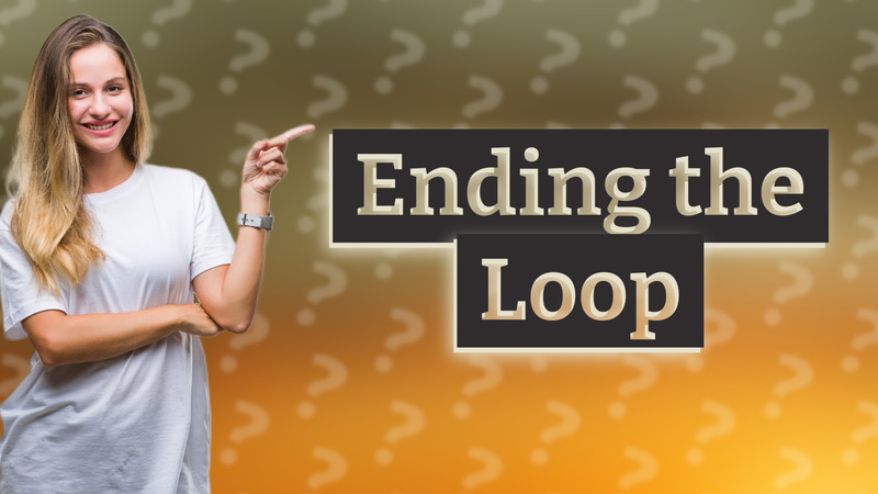 Ending the Loop