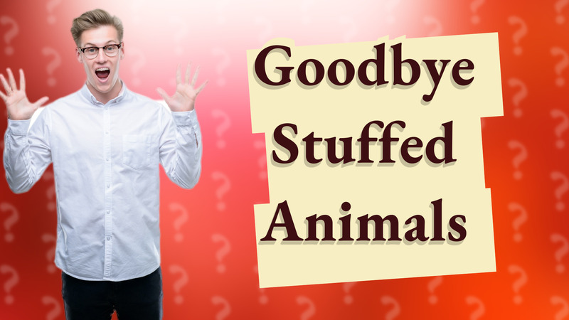 Goodbye Stuffed Animals