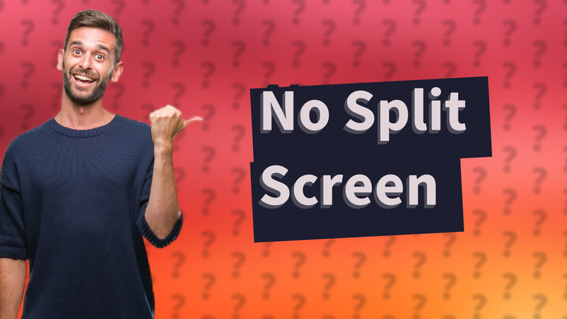 No Split Screen