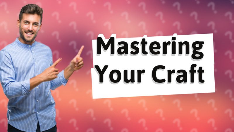 Mastering Your Craft