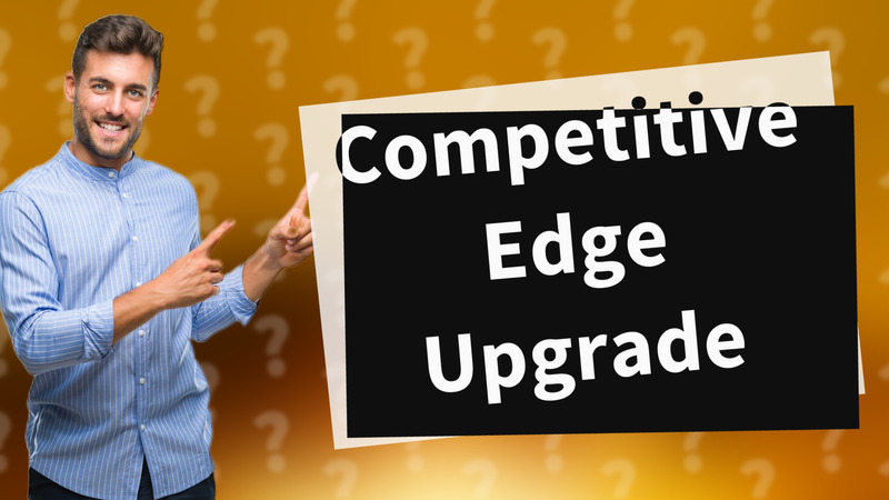Competitive Edge Upgrade