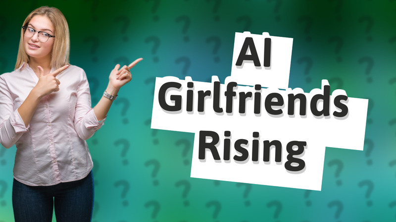 AI Girlfriends Rising