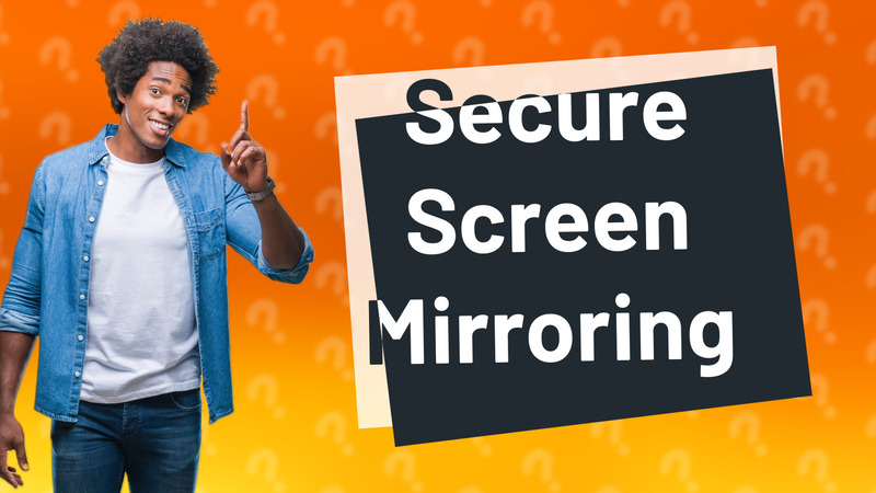 Secure Screen Mirroring