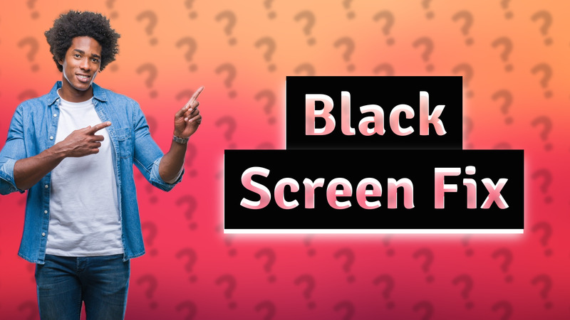 Black Screen Fix