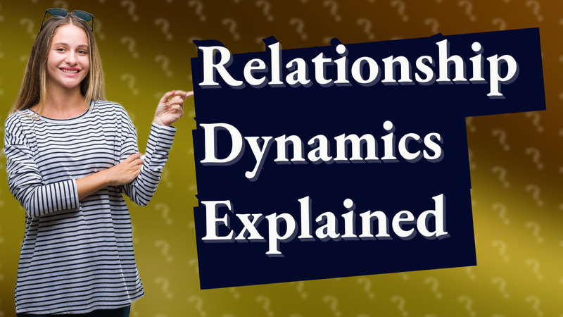 Relationship Dynamics Explained