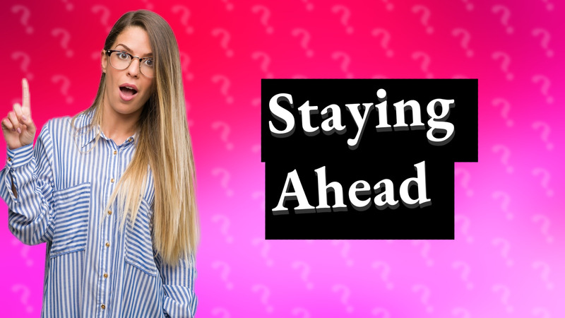 Staying Ahead