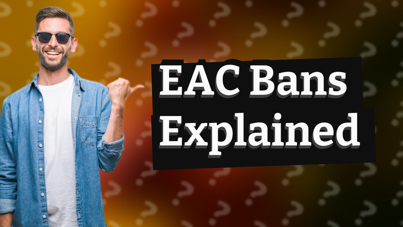 EAC Bans Explained