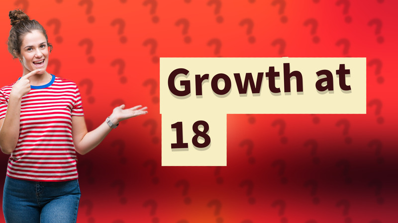 Growth at 18