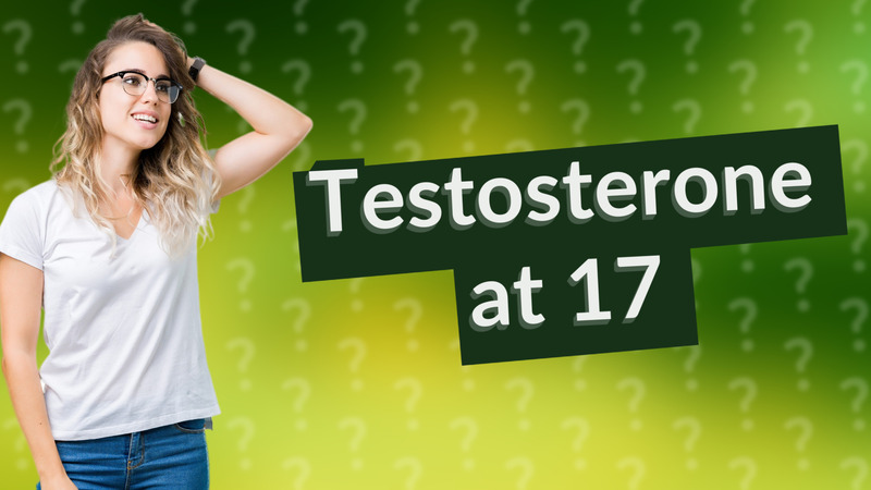 Testosterone at 17