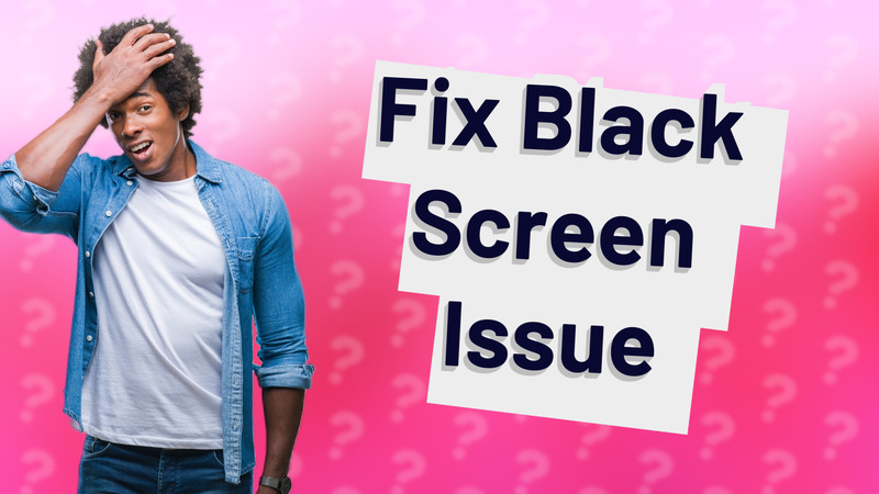 Fix Black Screen Issue