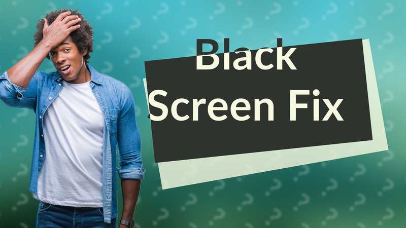 Black Screen Fix