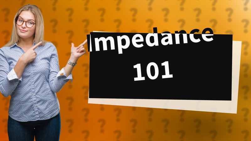 Impedance 101