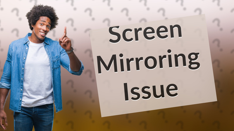 Screen Mirroring Issue