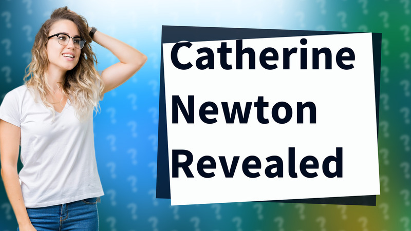 Catherine Newton Revealed