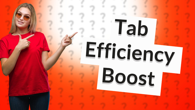 Tab Efficiency Boost