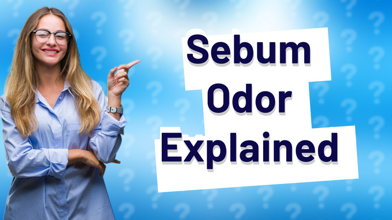 Sebum Odor Explained