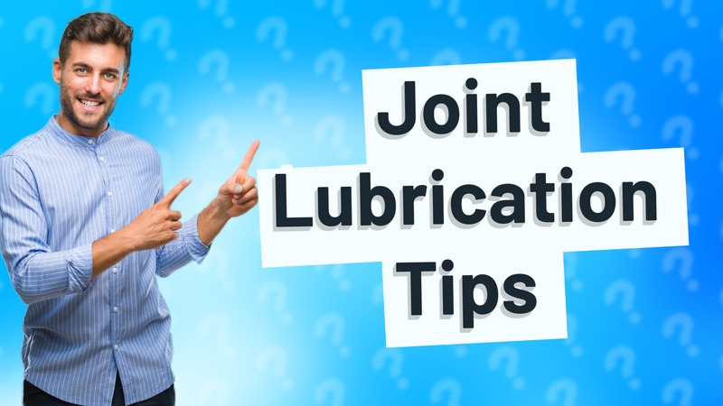Joint Lubrication Tips