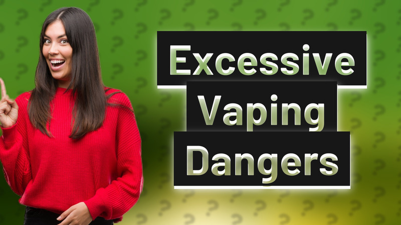 Excessive Vaping Dangers