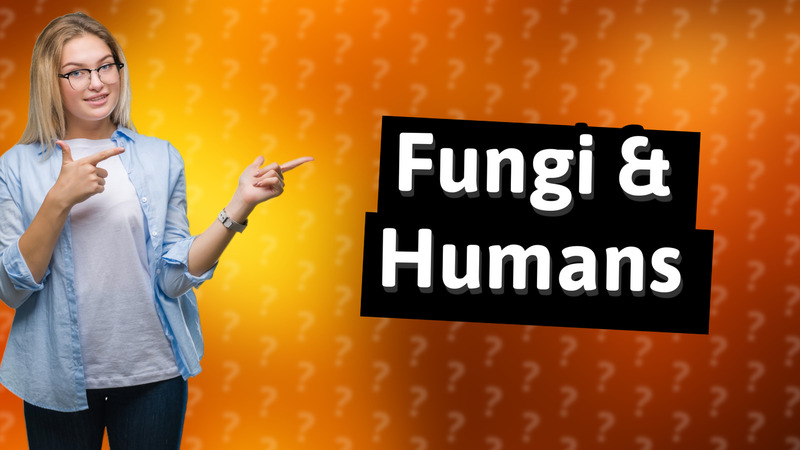 Fungi & Humans