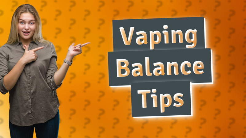 Vaping Balance Tips