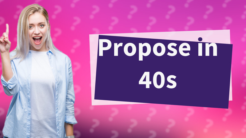 Propose in 40s