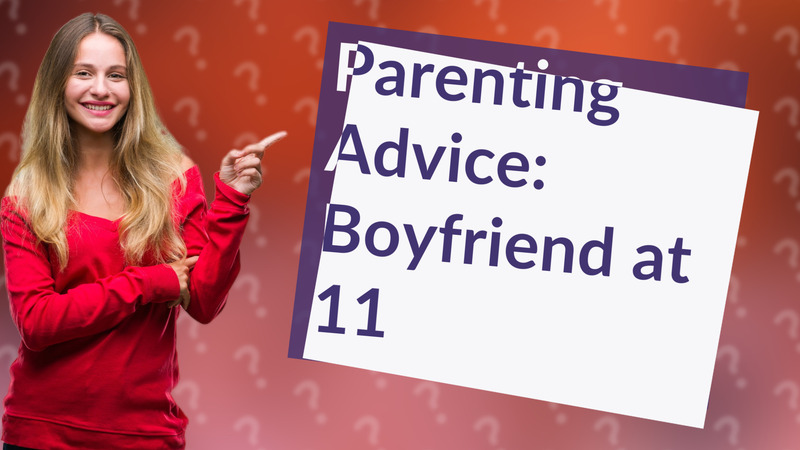 Parenting Advice: Boyfriend at 11