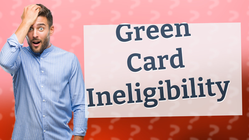 Green Card Ineligibility