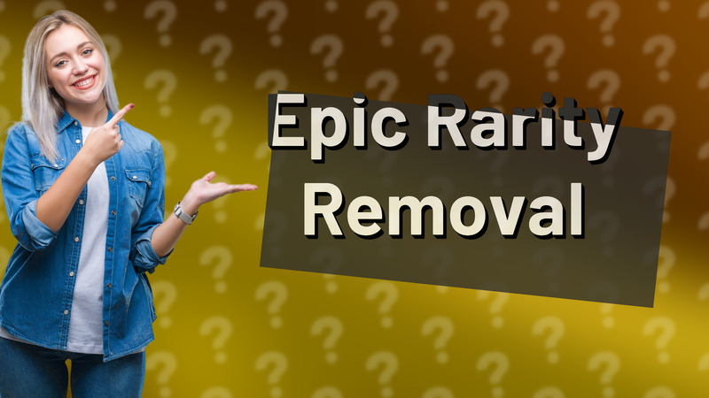 Epic Rarity Removal